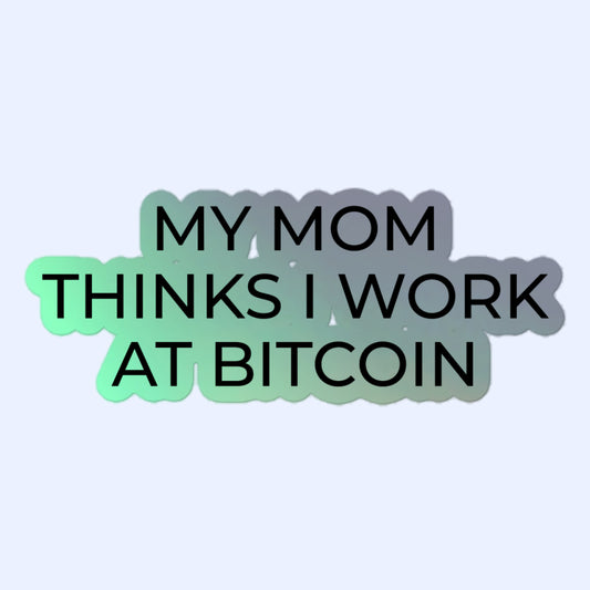 My Mom Thinks I Work at Bitcoin Holographic Sticker