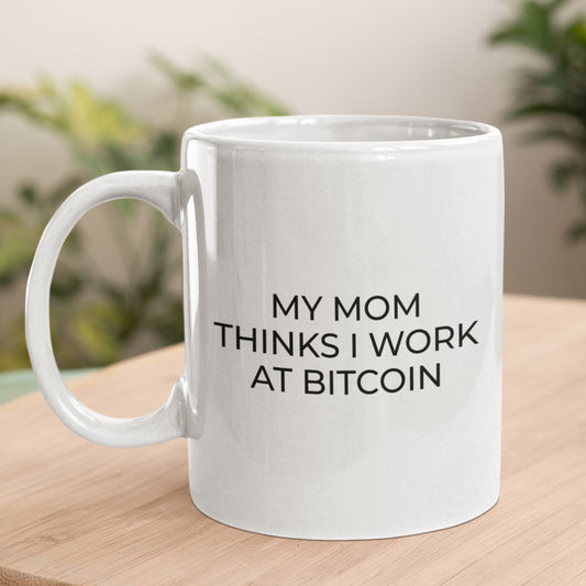 My Mom Thinks I Work at Bitcoin Mug